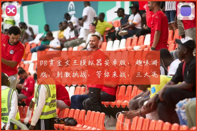 pg赏金女王模拟器安卓版，趣味游戏，刺激挑战，等你来战，三大亮点，不容错过